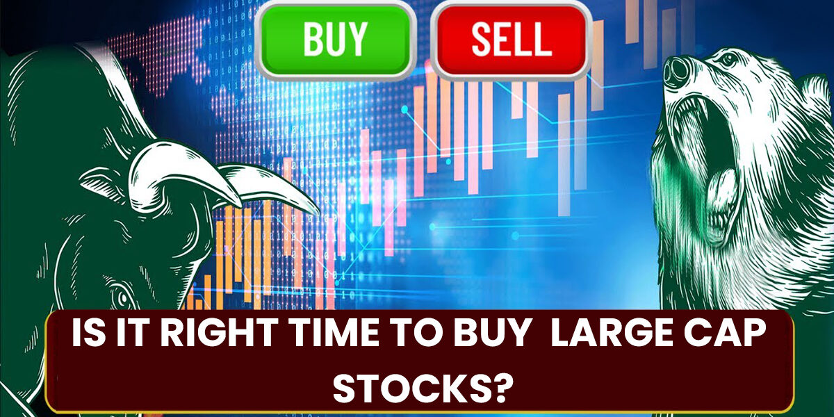 Is it right time to buy Large Cap Stocks?