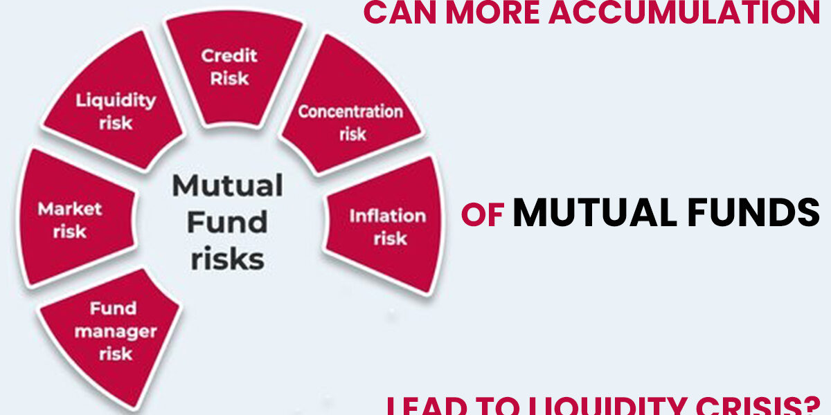 Can more accumulation of Mutual Funds lead to Liquidity crisis?